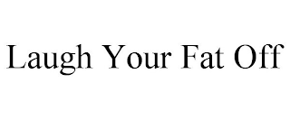 LAUGH YOUR FAT OFF