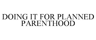 DOING IT FOR PLANNED PARENTHOOD