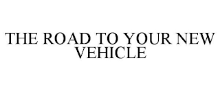 THE ROAD TO YOUR NEW VEHICLE