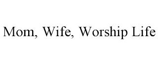 MOM, WIFE, WORSHIP LIFE