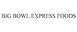 BIG BOWL EXPRESS FOODS