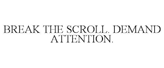 BREAK THE SCROLL. DEMAND ATTENTION.