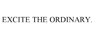 EXCITE THE ORDINARY.