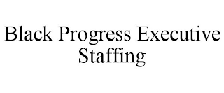 BLACK PROGRESS EXECUTIVE STAFFING