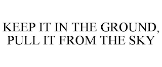 KEEP IT IN THE GROUND, PULL IT FROM THE SKY