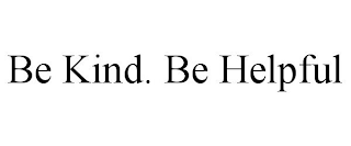 BE KIND. BE HELPFUL