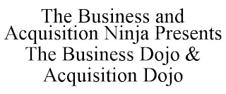 THE BUSINESS AND ACQUISITION NINJA PRESENTS THE BUSINESS DOJO & ACQUISITION DOJO