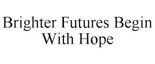 BRIGHTER FUTURES BEGIN WITH HOPE