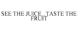 SEE THE JUICE...TASTE THE FRUIT