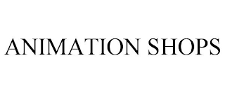 ANIMATION SHOPS