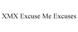 XMX EXCUSE ME EXCUSES