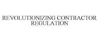 REVOLUTIONIZING CONTRACTOR REGULATION