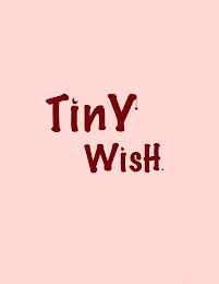 TINY WISH.