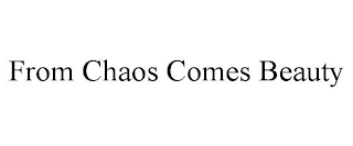 FROM CHAOS COMES BEAUTY