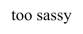 TOO SASSY
