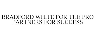 BRADFORD WHITE FOR THE PRO PARTNERS FOR SUCCESS