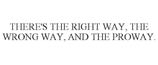 THERE'S THE RIGHT WAY, THE WRONG WAY, AND THE PROWAY.