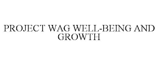 PROJECT WAG WELL-BEING AND GROWTH