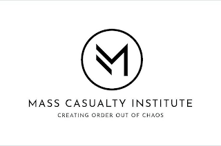 M MASS CASUALTY INSTITUTE CREATING ORDER OUT OF CHAOS