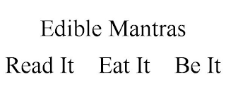 EDIBLE MANTRAS READ IT EAT IT BE IT