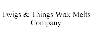 TWIGS & THINGS WAX MELTS COMPANY