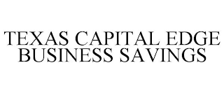 TEXAS CAPITAL EDGE BUSINESS SAVINGS