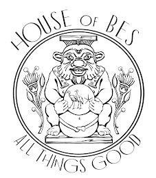 HOUSE OF BES ALL THINGS GOOD