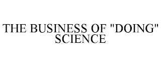 THE BUSINESS OF "DOING" SCIENCE