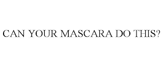 CAN YOUR MASCARA DO THIS?