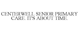 CENTERWELL SENIOR PRIMARY CARE. IT'S ABOUT TIME.