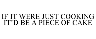 IF IT WERE JUST COOKING IT'D BE A PIECE OF CAKE