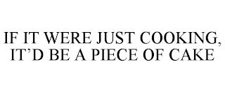 IF IT WERE JUST COOKING, IT'D BE A PIECE OF CAKE
