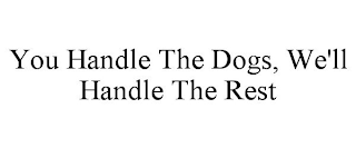 YOU HANDLE THE DOGS, WE'LL HANDLE THE REST