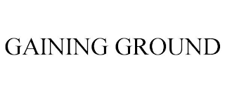 GAINING GROUND