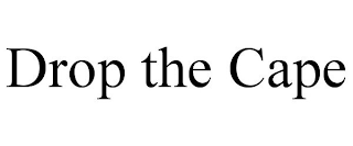 DROP THE CAPE