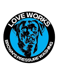 LOVE WORKS BROWN'S PRESSURE WASHING.