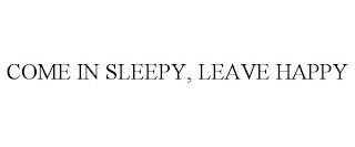 COME IN SLEEPY, LEAVE HAPPY