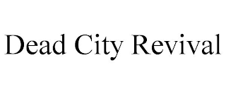 DEAD CITY REVIVAL