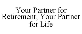 YOUR PARTNER FOR RETIREMENT, YOUR PARTNER FOR LIFE