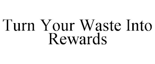 TURN YOUR WASTE INTO REWARDS