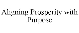 ALIGNING PROSPERITY WITH PURPOSE