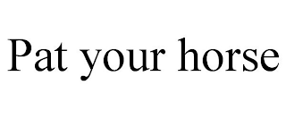 PAT YOUR HORSE