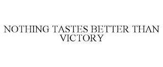 NOTHING TASTES BETTER THAN VICTORY