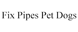 FIX PIPES PET DOGS