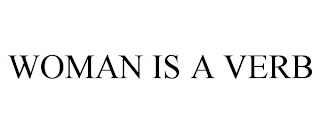 WOMAN IS A VERB