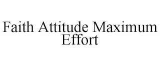 FAITH ATTITUDE MAXIMUM EFFORT