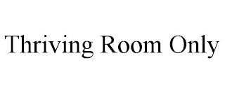 THRIVING ROOM ONLY