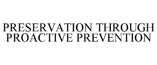 PRESERVATION THROUGH PROACTIVE PREVENTION