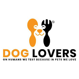 DOG LOVERS ON HUMANS WE TEST BECAUSE IN PETS WE LOVE