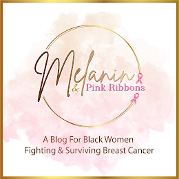 MELANIN & PINK RIBBONS A BLOG FOR BLACK WOMEN FIGHTING & SURVIVING BREAST CANCER